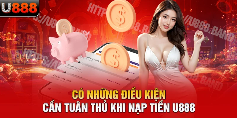 Có những điều kiện cần tuân thủ khi nạp tiền U888