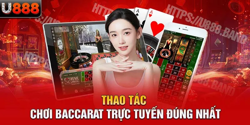 Thao tác chơi baccarat trực tuyến đúng nhất