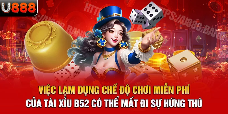 việc lạm dụng chế độ chơi miễn phí của tài xỉu b52 có thể mất đi sự hứng thú