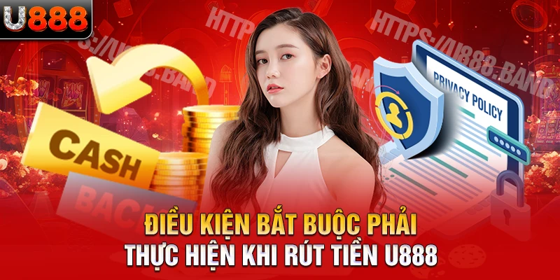 Điều kiện bắt buộc phải thực hiện khi rút tiền U888