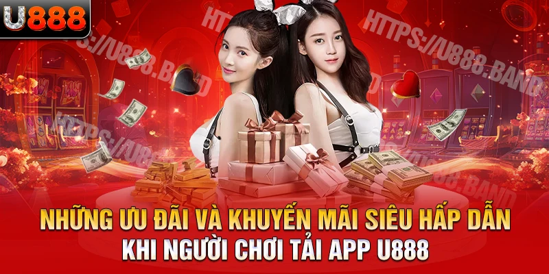 Những ưu đãi và khuyến mãi siêu hấp dẫn khi người chơi tải app U888