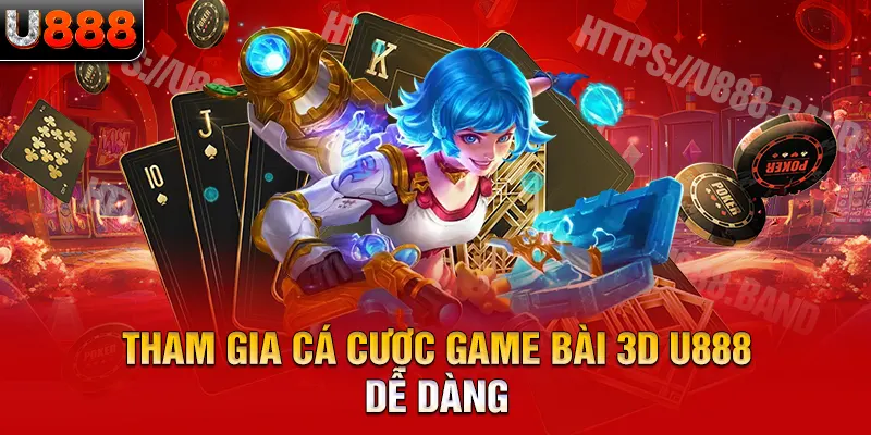 Tham gia cá cược game bài 3D U888 dễ dàng 